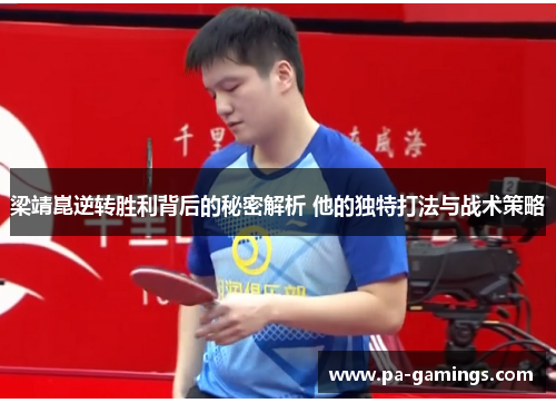 梁靖崑逆转胜利背后的秘密解析 他的独特打法与战术策略