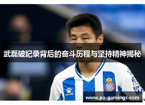 武磊破纪录背后的奋斗历程与坚持精神揭秘