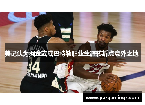 美记认为掘金或成巴特勒职业生涯转折点意外之地 